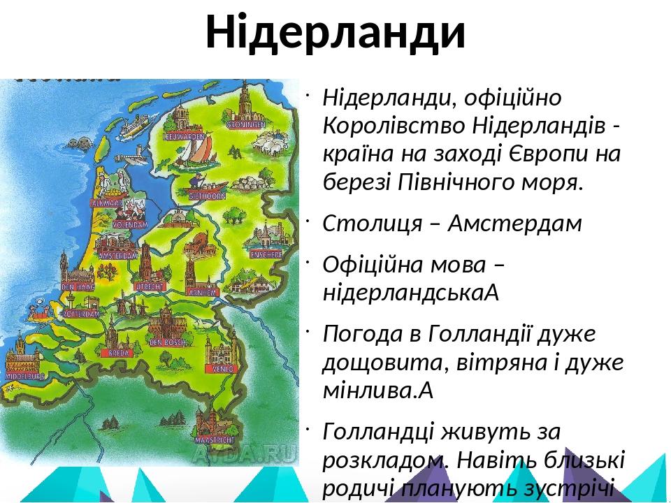 Нідерланди Нідерланди, офіційно Королівство Нідерландів - країна на заході Європи на березі Північного моря. Столиця – Амстердам Офіційна мова – ні...