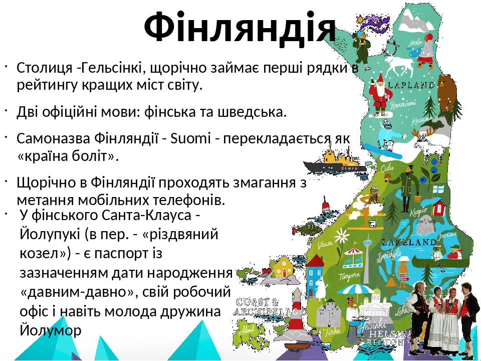 Фінляндія Столиця -Гельсінкі, щорічно займає перші рядки в рейтингу кращих міст світу. Дві офіційні мови: фінська та шведська. Самоназва Фінляндії ...