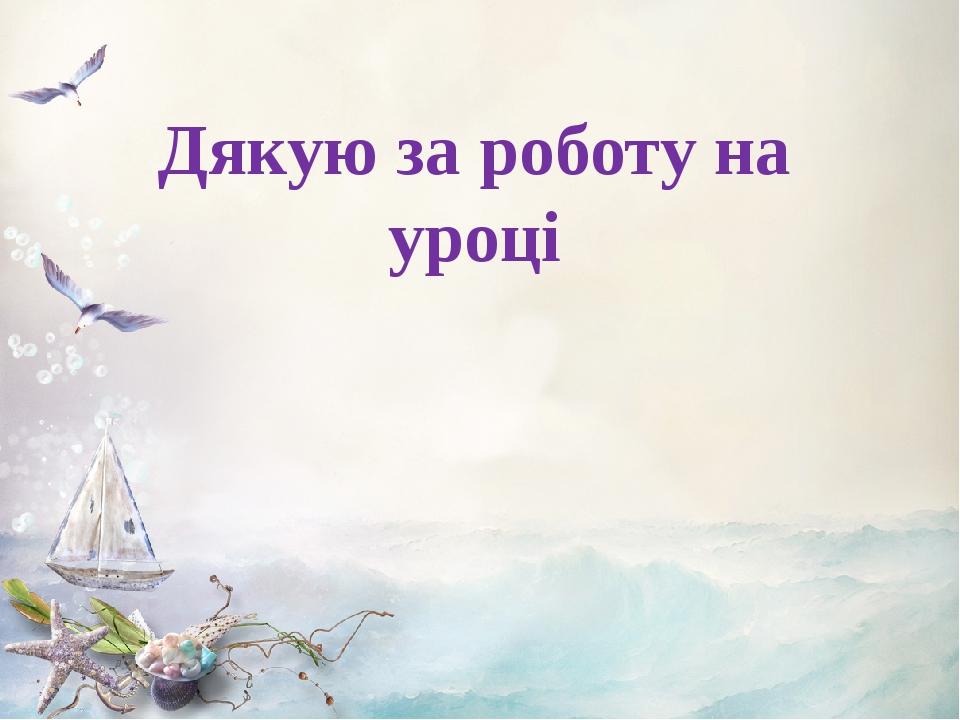 Дякую за роботу на уроці