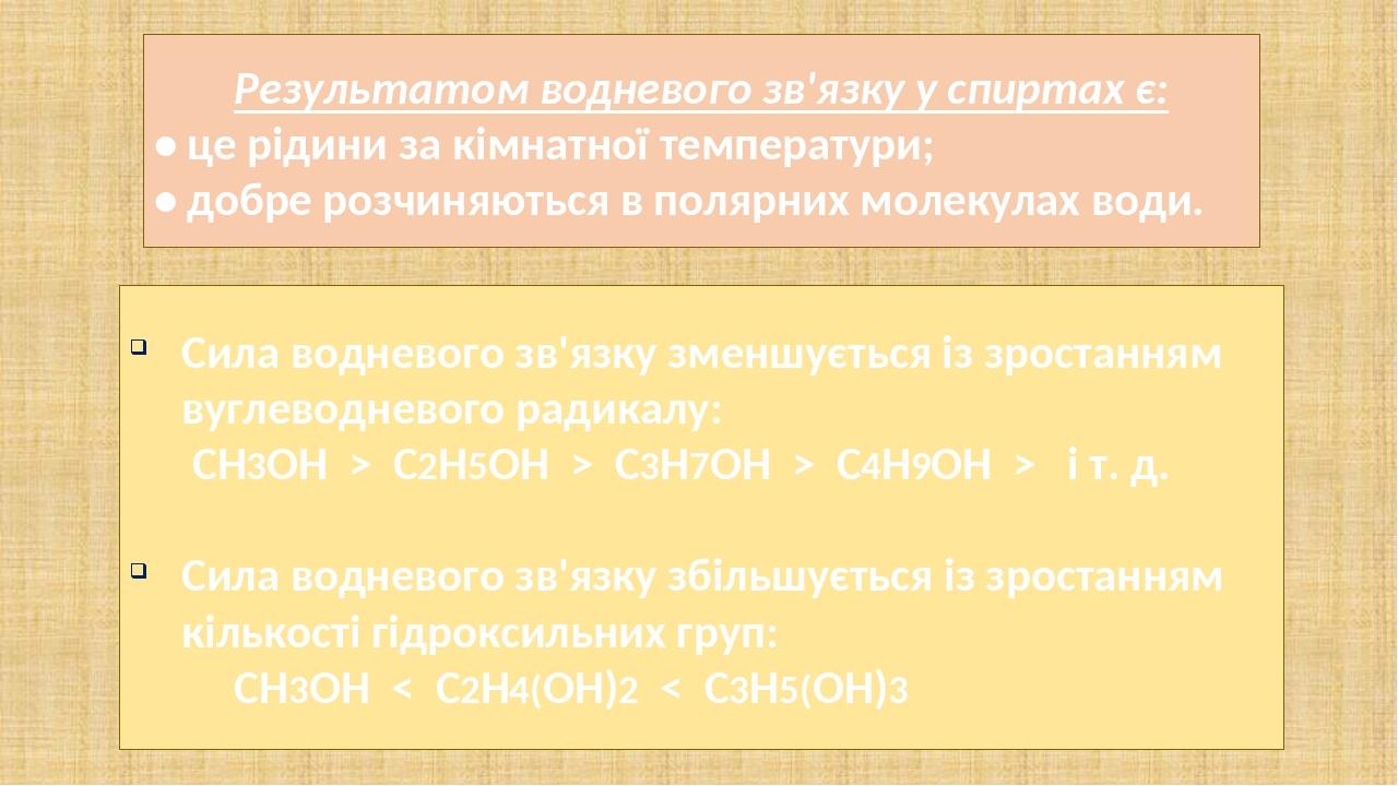 Результатом водневого зв'язку у спиртах є: • це рідини за кімнатної температури; • добре розчиняються в полярних молекулах води. Сила водневого зв'...