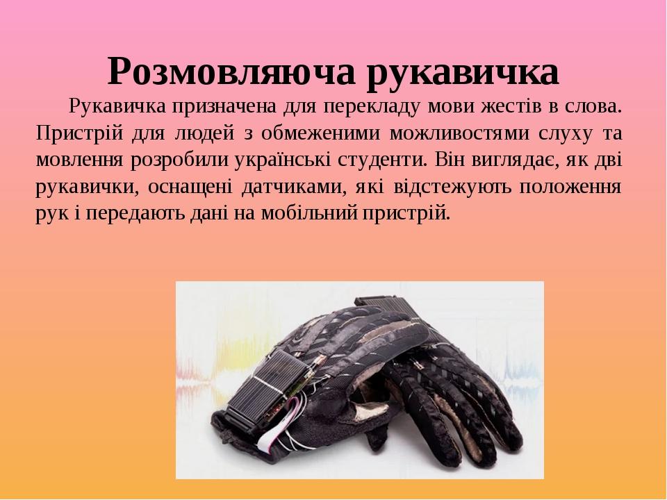 Розмовляюча рукавичка Рукавичка призначена для перекладу мови жестів в слова. Пристрій для людей з обмеженими можливостями слуху та мовлення розроб...