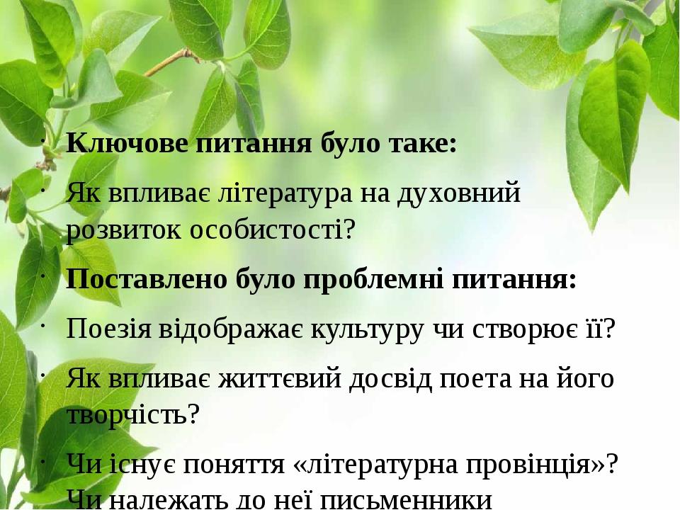 Ключове питання було таке: Як впливає література на духовний розвиток особистості? Поставлено було проблемні питання: Поезія відображає культуру чи...