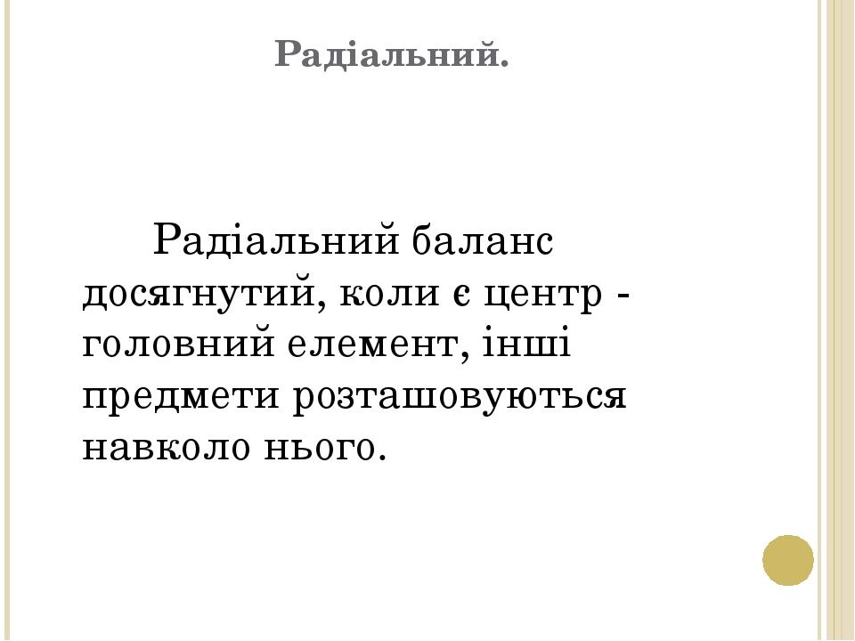 Радіальний. Радіальний баланс досягнутий, коли є центр - головний елемент, інші предмети розташовуються навколо нього.