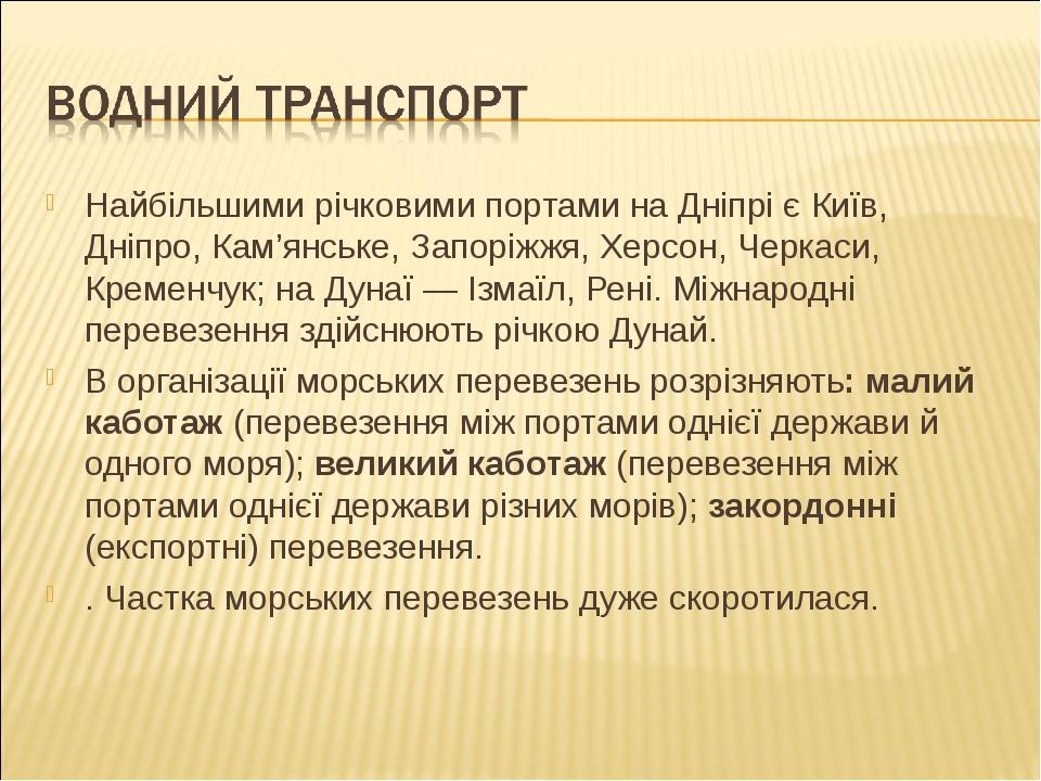 Найбільшими річковими портами на Дніпрі є Київ, Дніпро, Кам’янське, Запоріжжя, Херсон, Черкаси, Кременчук; на Дунаї — Ізмаїл, Рені. Міжнародні пере...