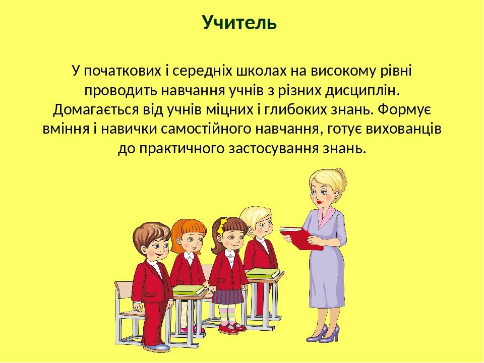 Учитель У початкових і середніх школах на високому рівні проводить навчання учнів з різних дисциплін. Домагається від учнів міцних і глибоких знань...