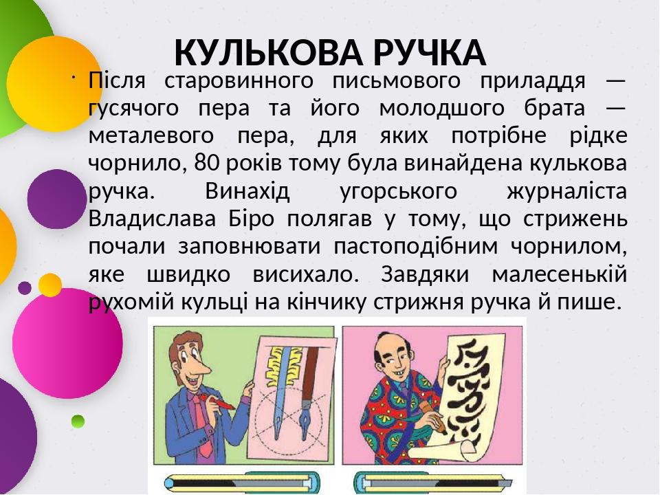 КУЛЬКОВА РУЧКА Після старовинного письмового приладдя — гусячого пера та його молодшого брата — металевого пера, для яких потрібне рідке чорнило, 8...