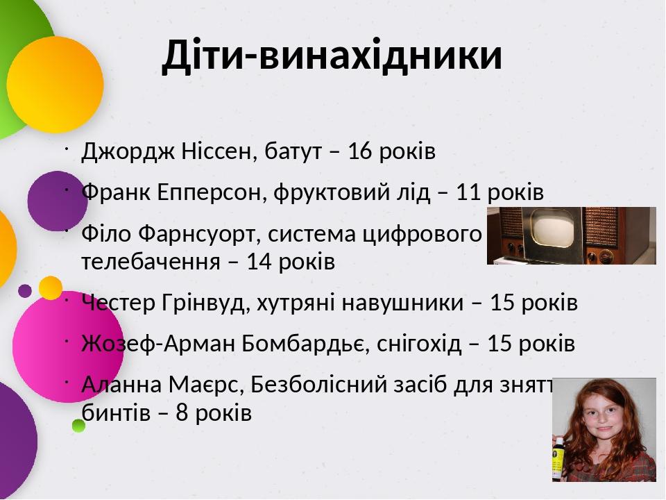 Діти-винахідники Джордж Ніссен, батут – 16 років Франк Епперсон, фруктовий лід – 11 років Філо Фарнсуорт, система цифрового телебачення – 14 років ...