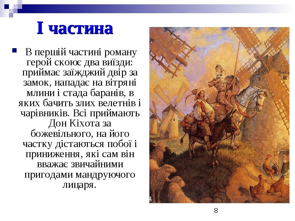 І частина В першій частині роману герой скоює два виїзди: приймає заїжджий двір за замок, нападає на вітряні млини і стада баранів, в яких бачить з...