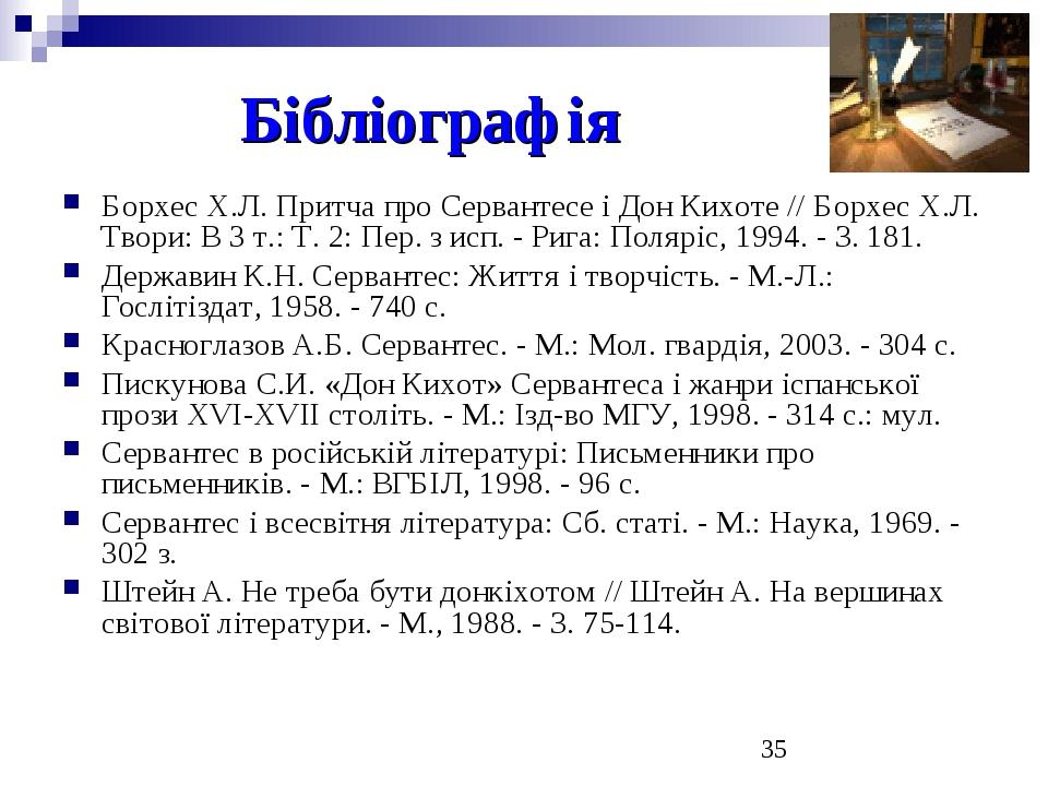 Бібліографія Борхес Х.Л. Притча про Сервантесе і Дон Кихоте // Борхес Х.Л. Твори: В 3 т.: Т. 2: Пер. з исп. - Рига: Поляріс, 1994. - З. 181. Держав...
