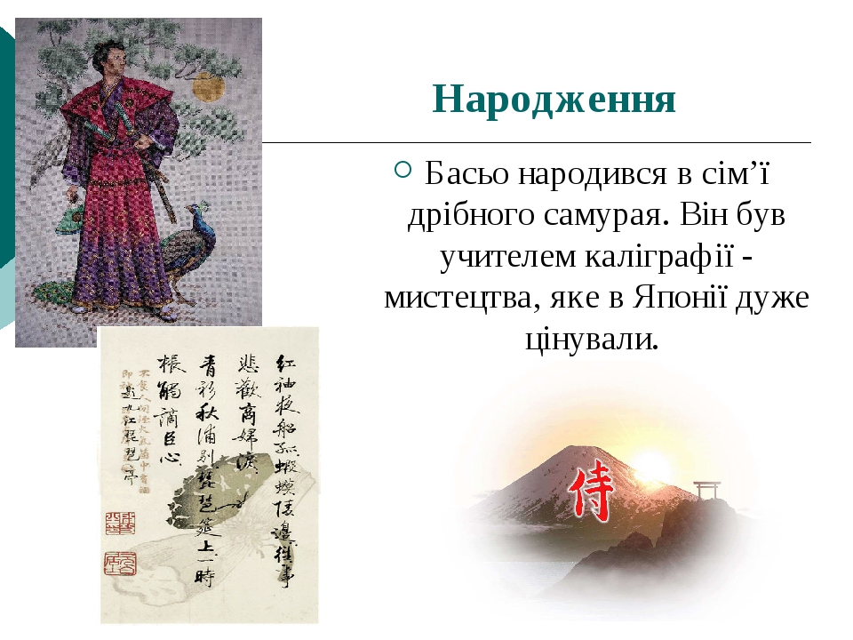 Народження Басьо народився в сім’ї дрібного самурая. Він був учителем каліграфії - мистецтва, яке в Японії дуже цінували.