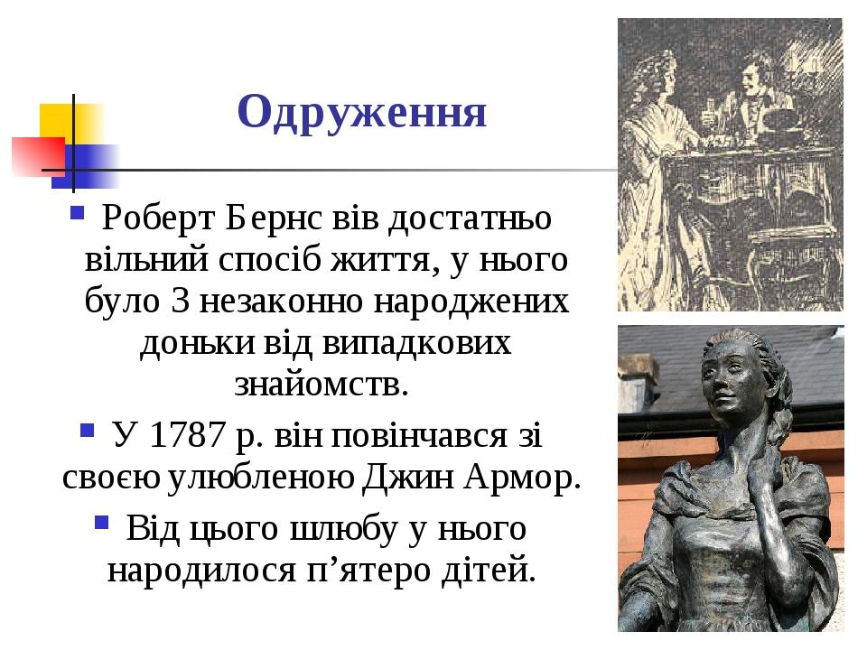 Одруження Роберт Бернс вів достатньо вільний спосіб життя, у нього було 3 незаконно народжених доньки від випадкових знайомств. У 1787 р. він повін...