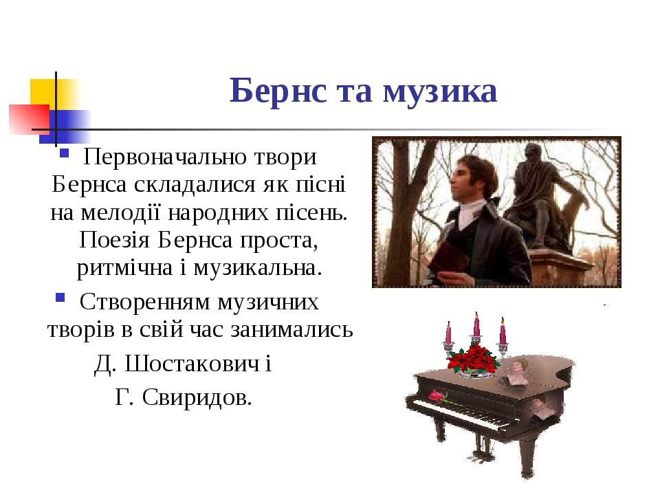 Бернс та музика Первоначально твори Бернса складалися як пісні на мелодії народних пісень. Поезія Бернса проста, ритмічна і музикальна. Створенням ...