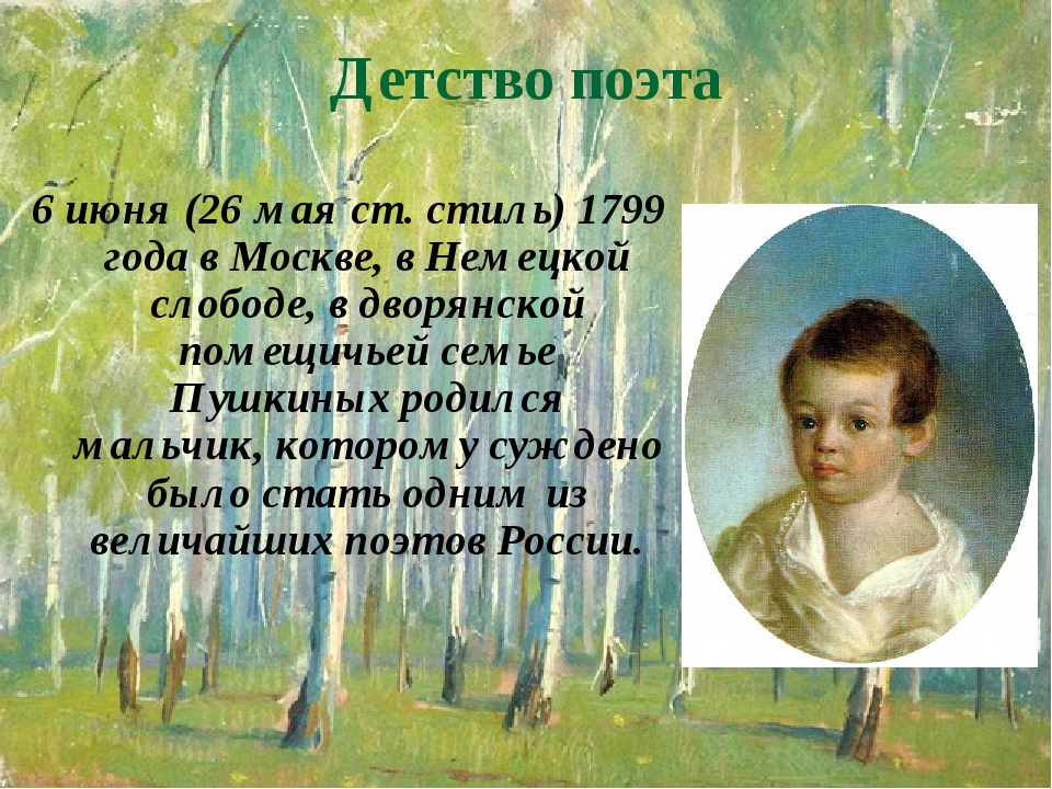 Детство поэта 6 июня (26 мая ст. стиль) 1799 года в Москве, в Немецкой слободе, в дворянской помещичьей семье Пушкиных родился мальчик, которому су... Детство поэта 6 июня (26 мая ст. стиль) 1799 года в Москве, в Немецкой слободе, в дворянской помещичьей семье Пушкиных родился мальчик, которому су...