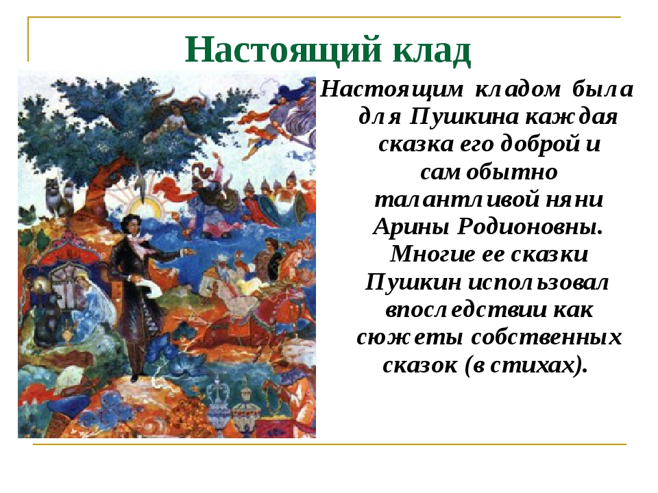Настоящий клад Настоящим кладом была для Пушкина каждая сказка его доброй и самобытно талантливой няни Арины Родионовны. Многие ее сказки Пушкин ис... Настоящий клад Настоящим кладом была для Пушкина каждая сказка его доброй и самобытно талантливой няни Арины Родионовны. Многие ее сказки Пушкин ис...