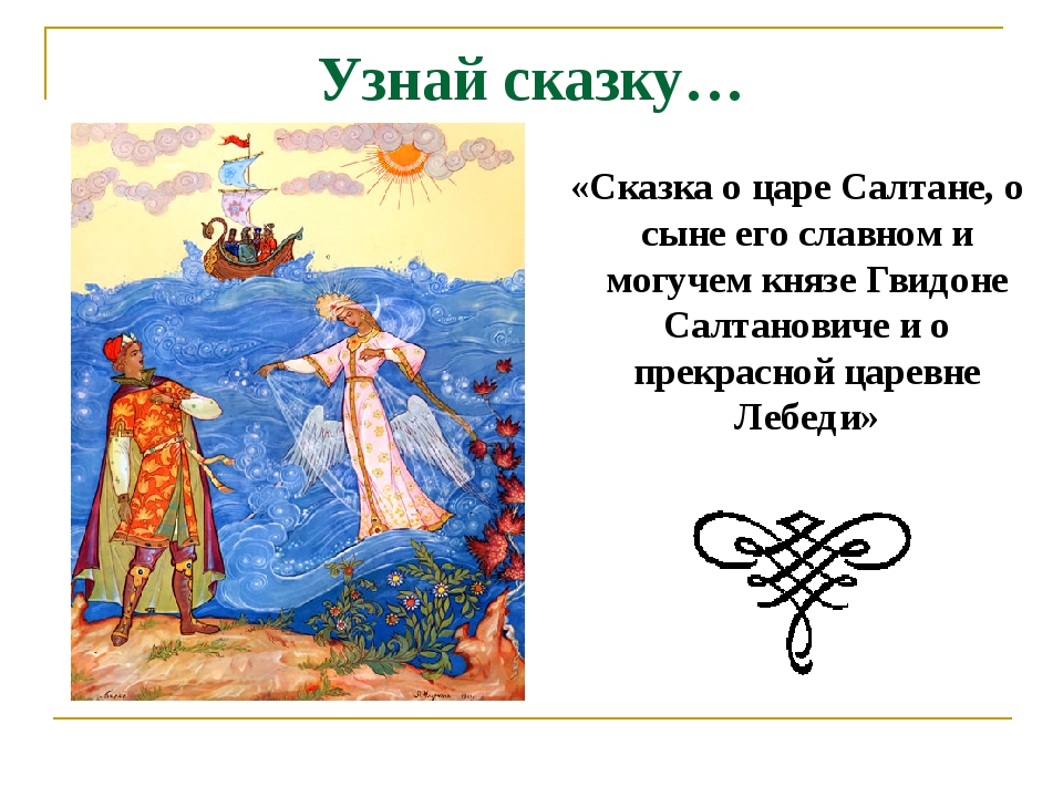 Узнай сказку… «Сказка о царе Салтане, о сыне его славном и могучем князе Гвидоне Салтановиче и о прекрасной царевне Лебеди» Узнай сказку… «Сказка о царе Салтане, о сыне его славном и могучем князе Гвидоне Салтановиче и о прекрасной царевне Лебеди»