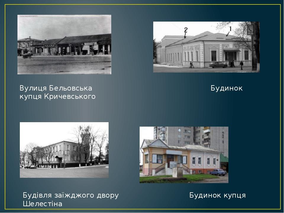 Вулиця Бельовська Будинок купця Кричевського Будівля заїжджого двору Будинок купця Шелестіна
