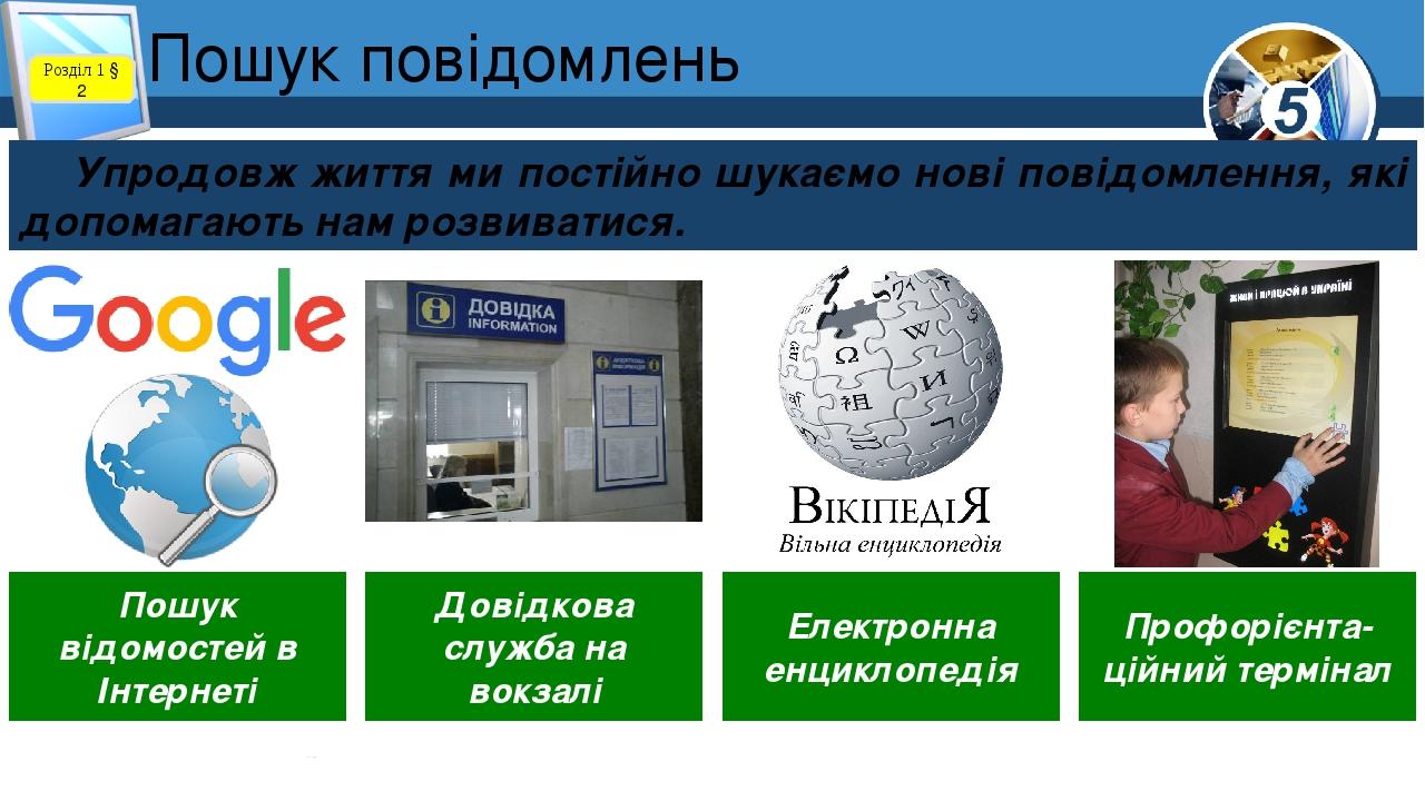 Пошук повідомлень Розділ 1 § 2 Упродовж життя ми постійно шукаємо нові повідомлення, які допомагають нам розвиватися. Пошук відомостей в Інтернеті ...