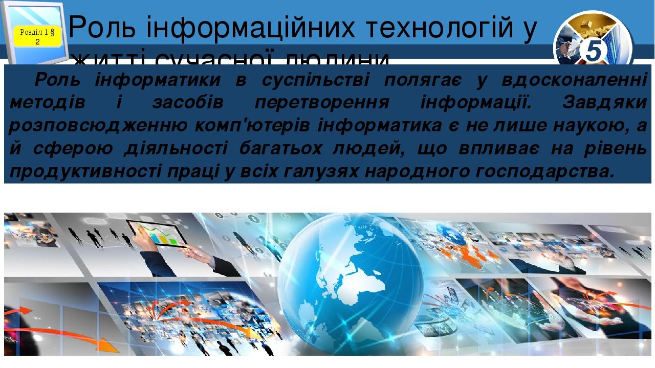 Роль інформаційних технологій у житті сучасної людини Розділ 1 § 2 Роль інформатики в суспільстві полягає у вдосконаленні методів і засобів перетво...