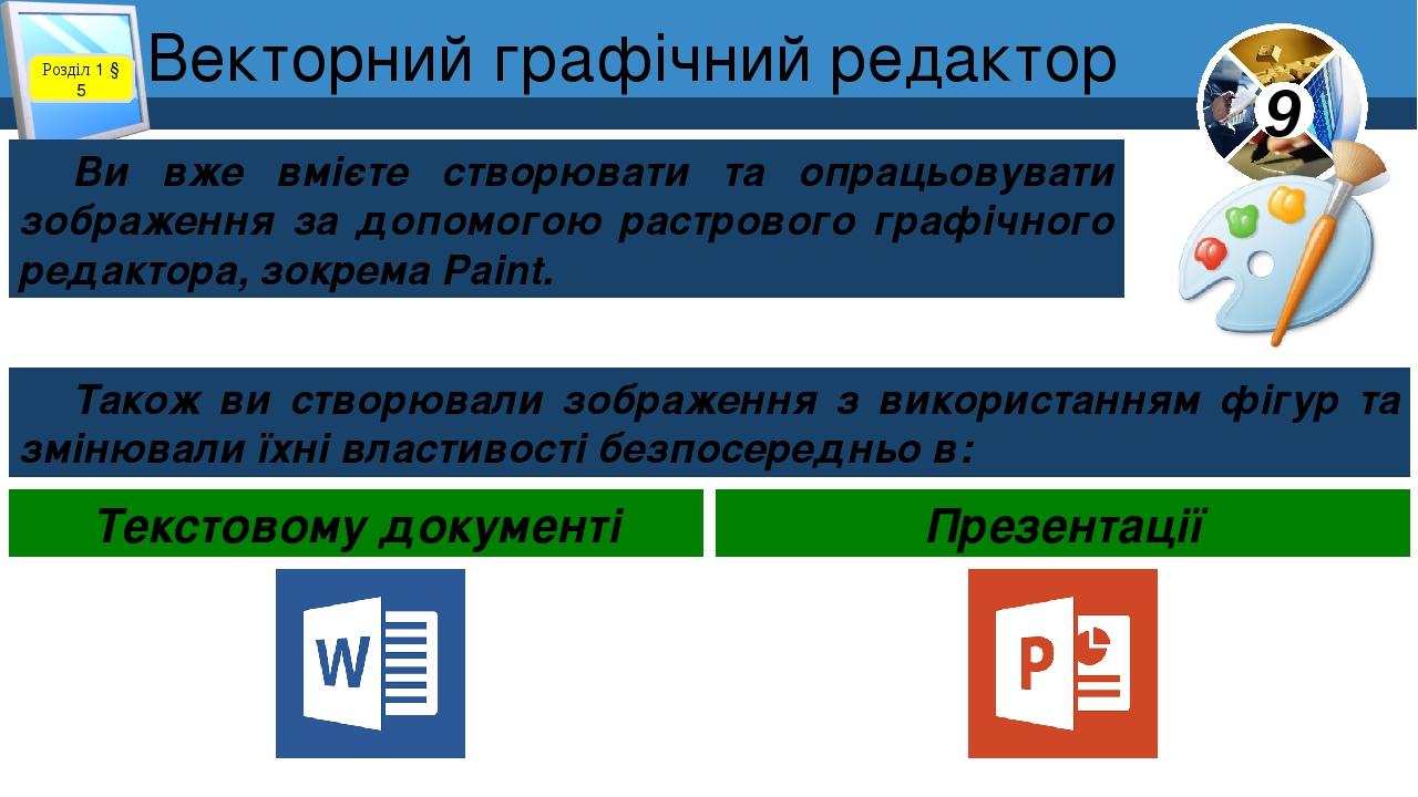 Векторний графічний редактор Розділ 1 § 5 Ви вже вмієте створювати та опрацьовувати зображення за допомогою растрового графічного редактора, зокрем...