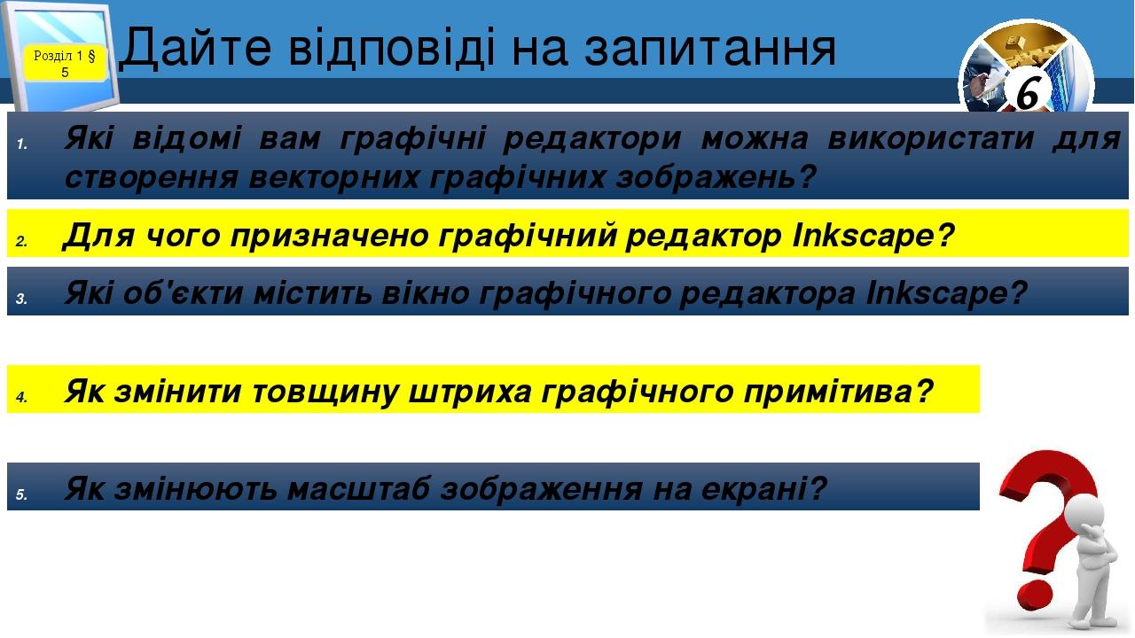 Дайте відповіді на запитання Розділ 1 § 5 Які відомі вам графічні редактори можна використати для створення векторних графічних зображень? Для чого...