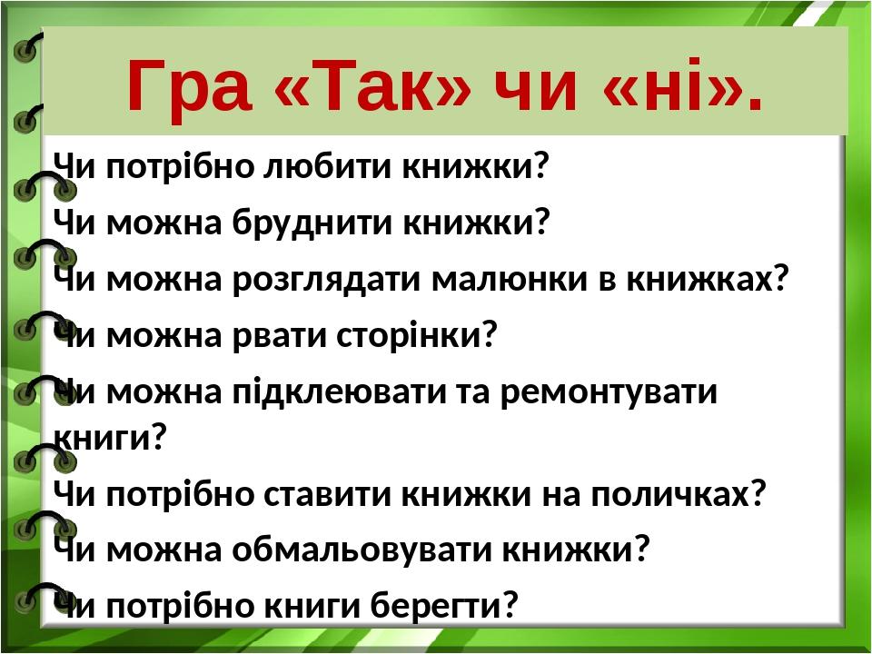 Гра «Так» чи «ні». Чи потрібно любити книжки? Чи можна бруднити книжки? Чи можна розглядати малюнки в книжках? Чи можна рвати сторінки? Чи можна пі...
