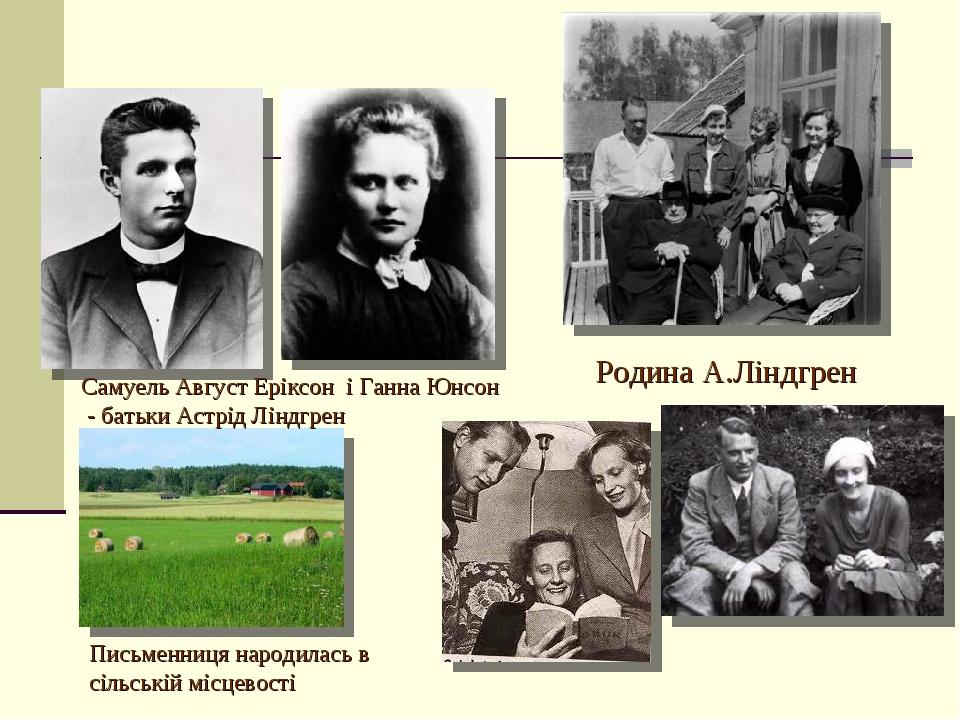 Самуель Август Еріксон і Ганна Юнсон - батьки Астрід Ліндгрен Родина А.Ліндгрен Письменниця народилась в сільській місцевості