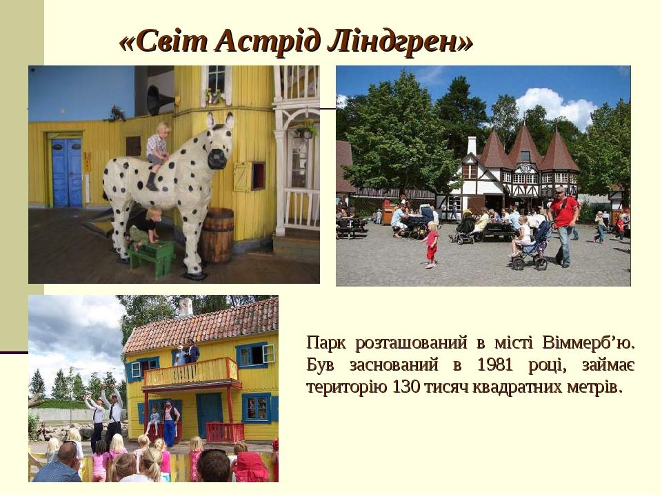 «Світ Астрід Ліндгрен» Парк розташований в місті Віммерб’ю. Був заснований в 1981 році, займає територію 130 тисяч квадратних метрів.