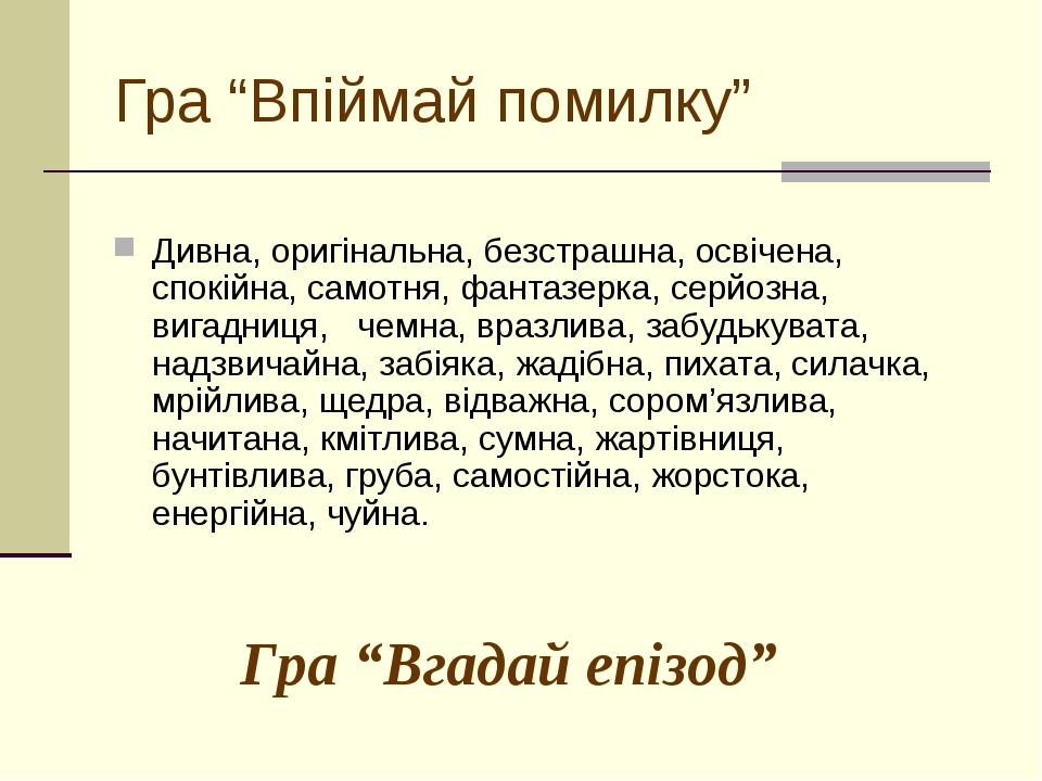 Гра “Впіймай помилку” Дивна, оригінальна, безстрашна, освічена, спокійна, самотня, фантазерка, серйозна, вигадниця,   чемна, вразлива, забудькувата...