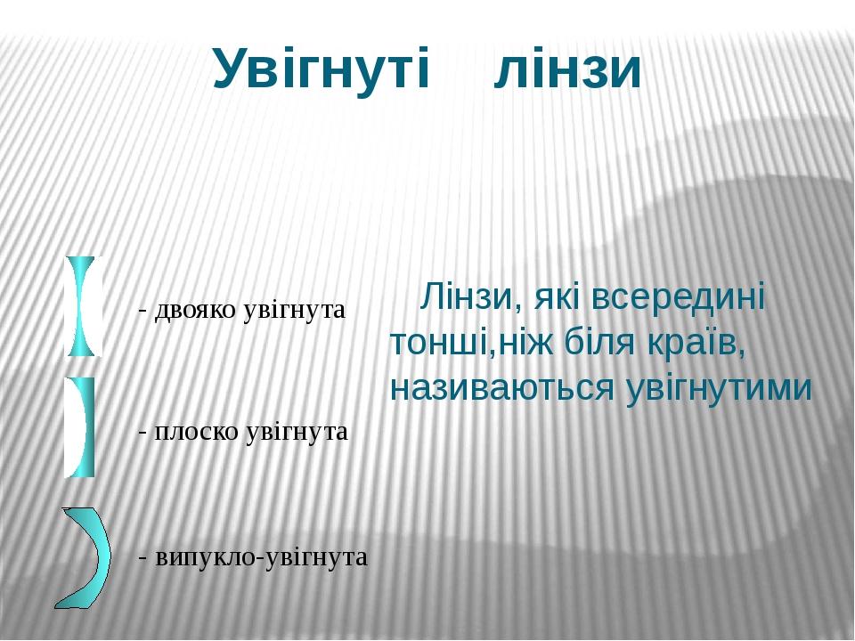 Увігнуті лінзи - двояко увігнута - плоско увігнута - випукло-увігнута Лінзи, які всередині тонші,ніж біля країв, називаються увігнутими