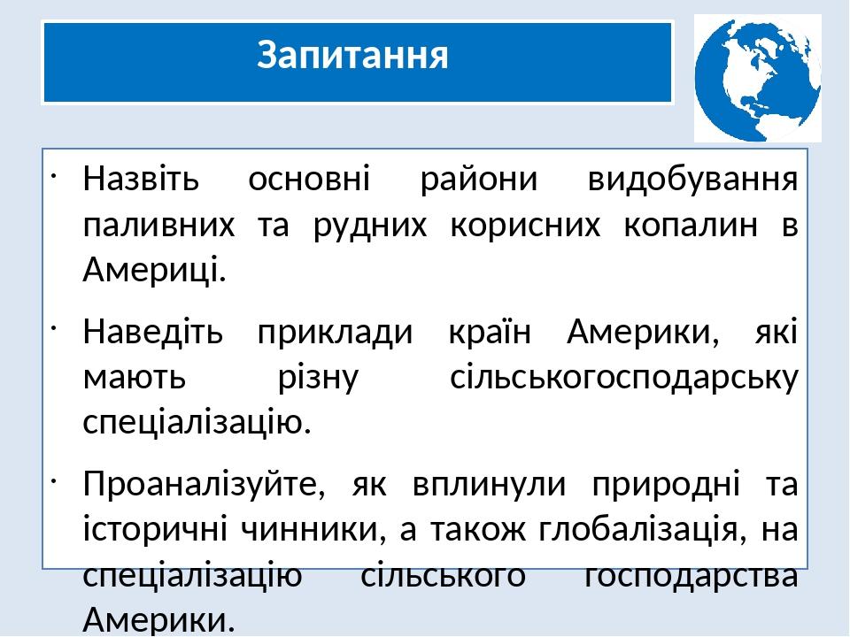 Запитання Назвіть основні райони видобування паливних та рудних корисних копалин в Америці. Наведіть приклади країн Америки, які мають різну сільсь...