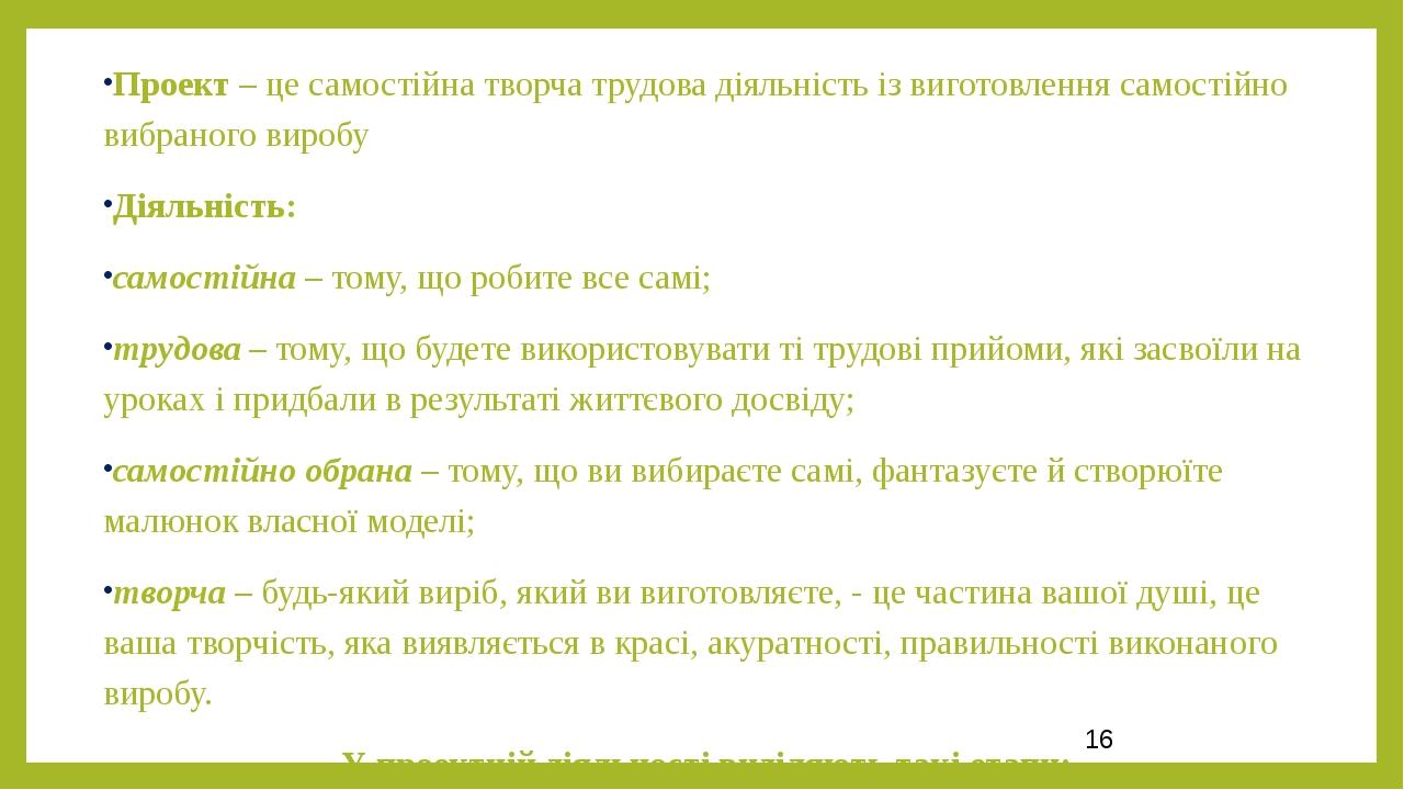 Проект – це самостійна творча трудова діяльність із виготовлення самостійно вибраного виробу Діяльність: самостійна – тому, що робите все самі; тру...