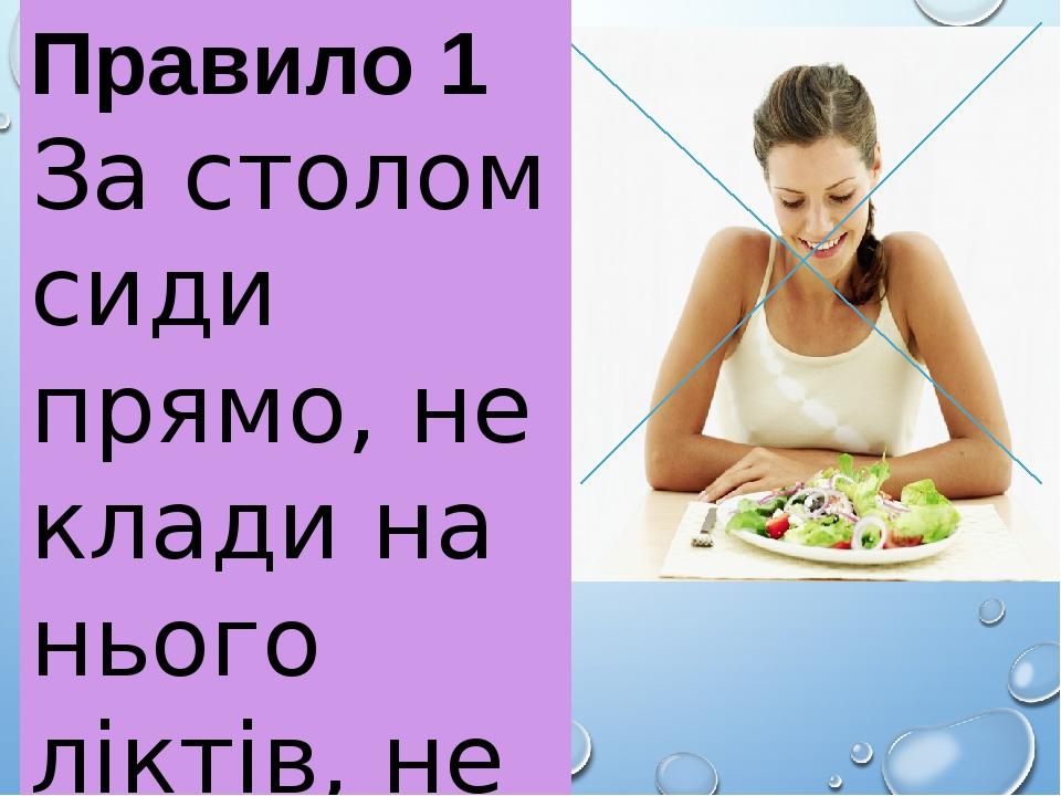 Правило 1 За столом сиди прямо, не клади на нього ліктів, не гойдайся на стільці.