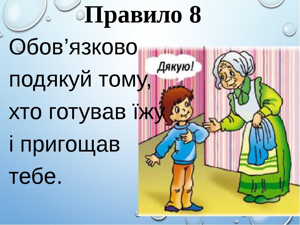 Правило 8 Обов’язково подякуй тому, хто готував їжу і пригощав тебе.