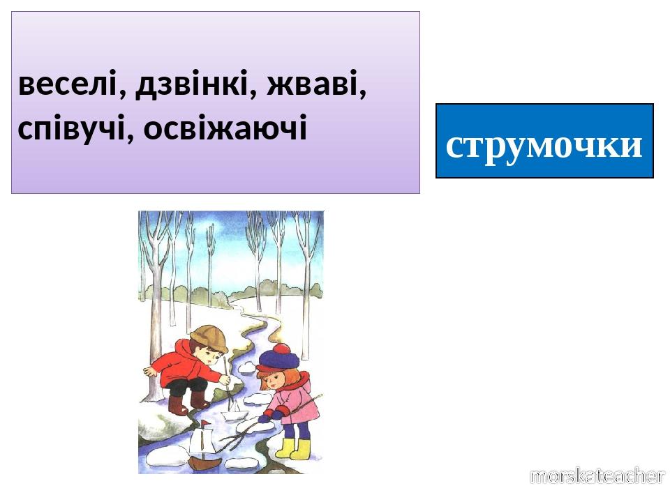 струмочки веселі, дзвінкі, жваві, співучі, освіжаючі