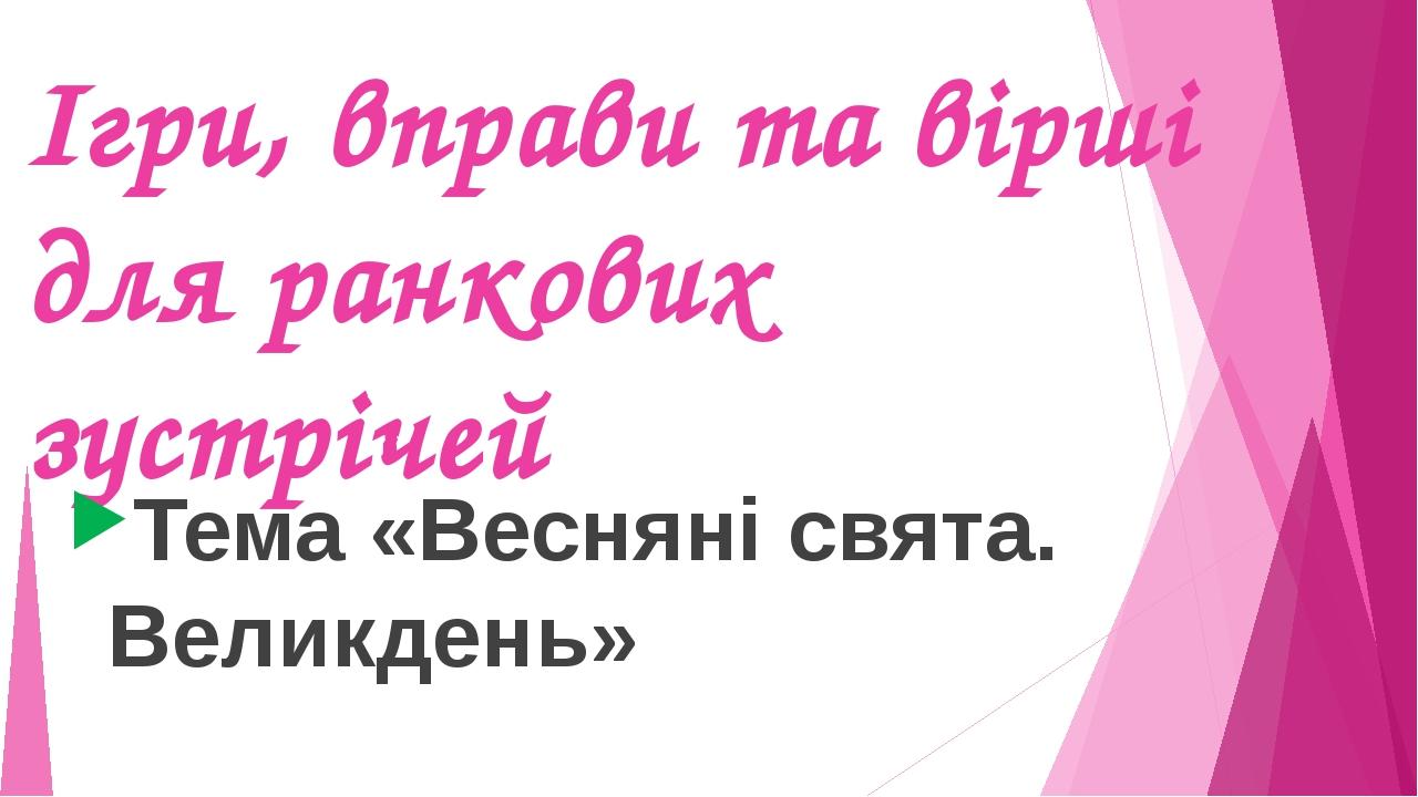 Ігри, вправи та вірші для ранкових зустрічей Тема «Весняні свята. Великдень»
