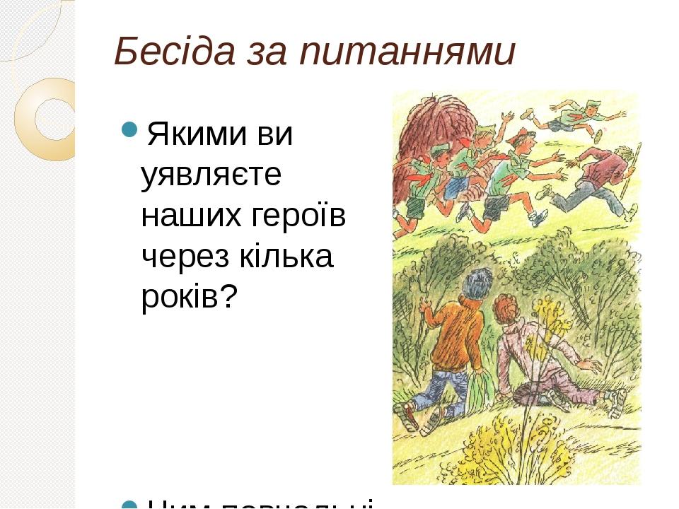 Бесіда за питаннями Якими ви уявляєте наших героїв через кілька років? Чим повчальні образи Сергія і Митька для кожного з нас?
