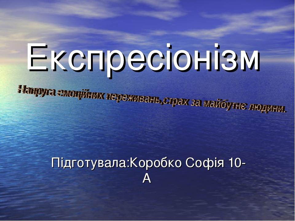 Експресіонізм Підготувала:Коробко Софія 10-А