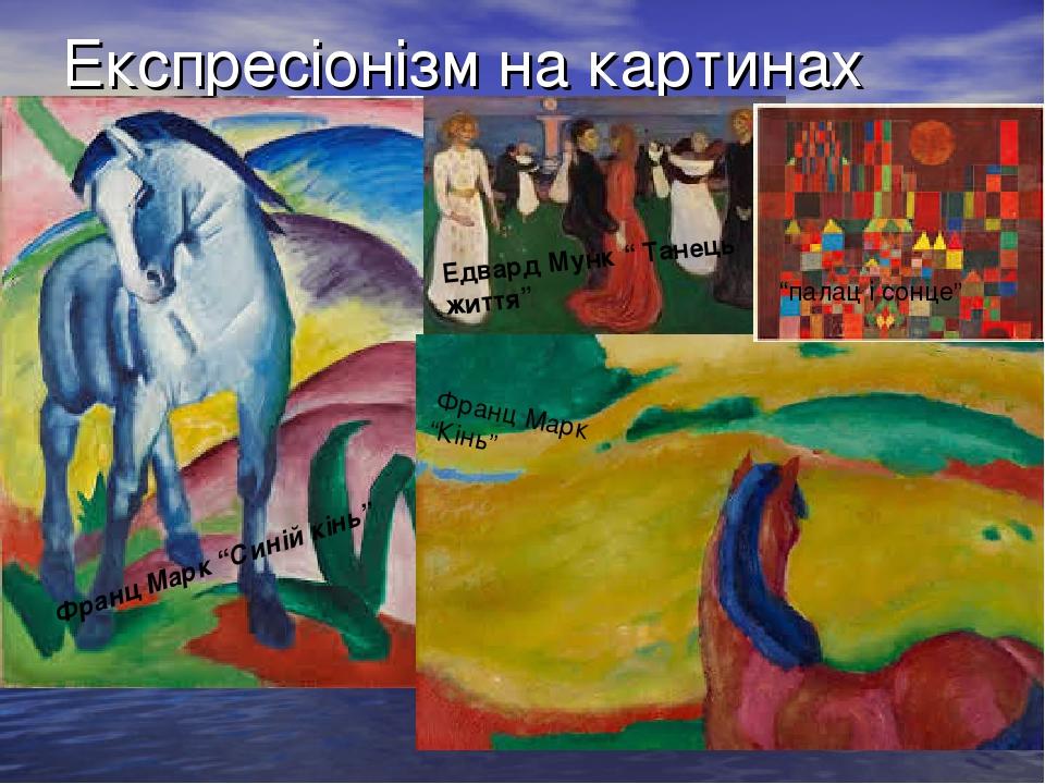 Експресіонізм на картинах Франц Марк “Синій кінь” Едвард Мунк “ Танець життя” Франц Марк “Кінь” “палац і сонце”
