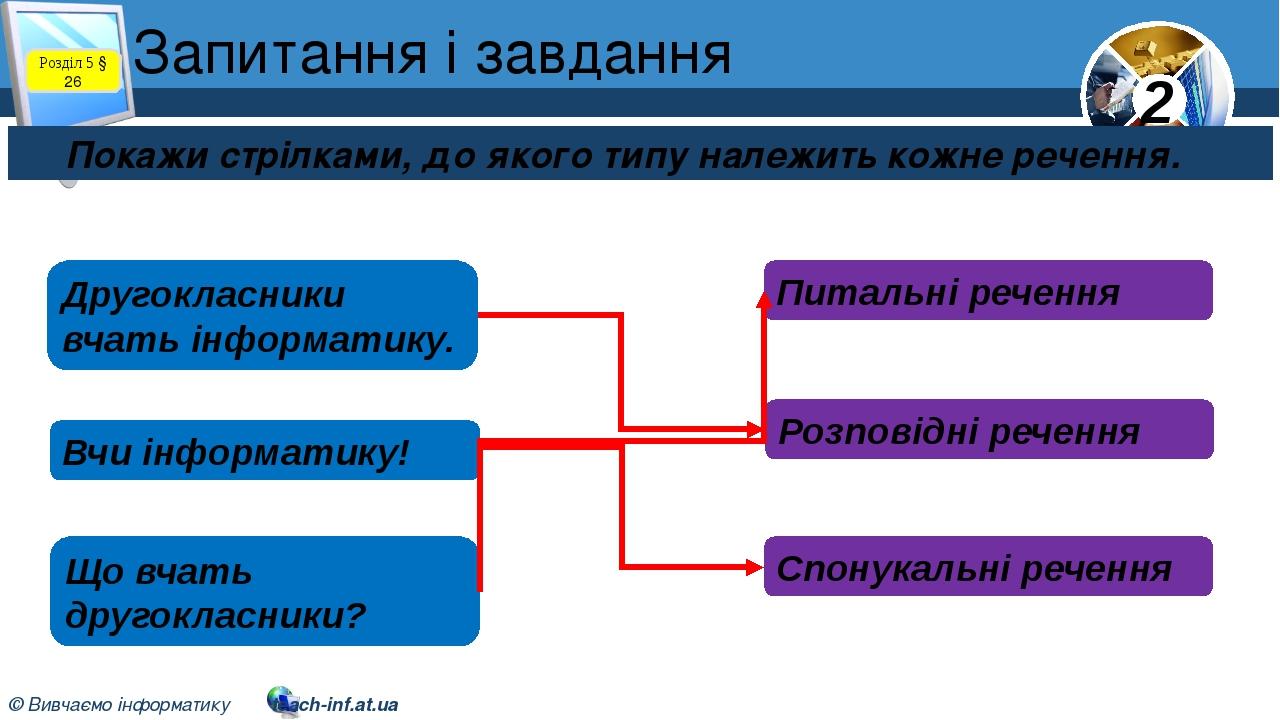 Запитання і завдання Покажи стрілками, до якого типу належить кожне речення. Розділ 5 § 26 Другокласники вчать інформатику. Вчи інформатику! Що вча...