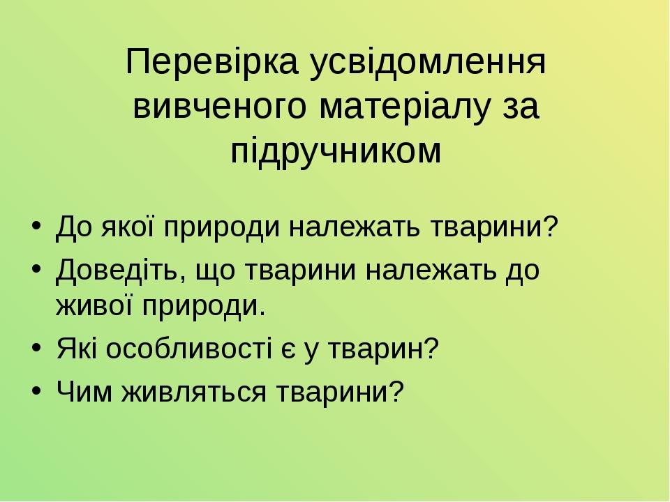 Перевірка усвідомлення вивченого матеріалу за підручником До якої природи належать тварини? Доведіть, що тварини належать до живої природи. Які осо...