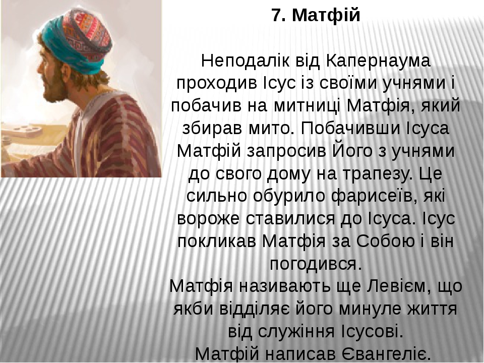 7. Матфій   Неподалік від Капернаума проходив Ісус із своїми учнями і побачив на митниці Матфія, який збирав мито. Побачивши Ісуса Матфій запросив ...