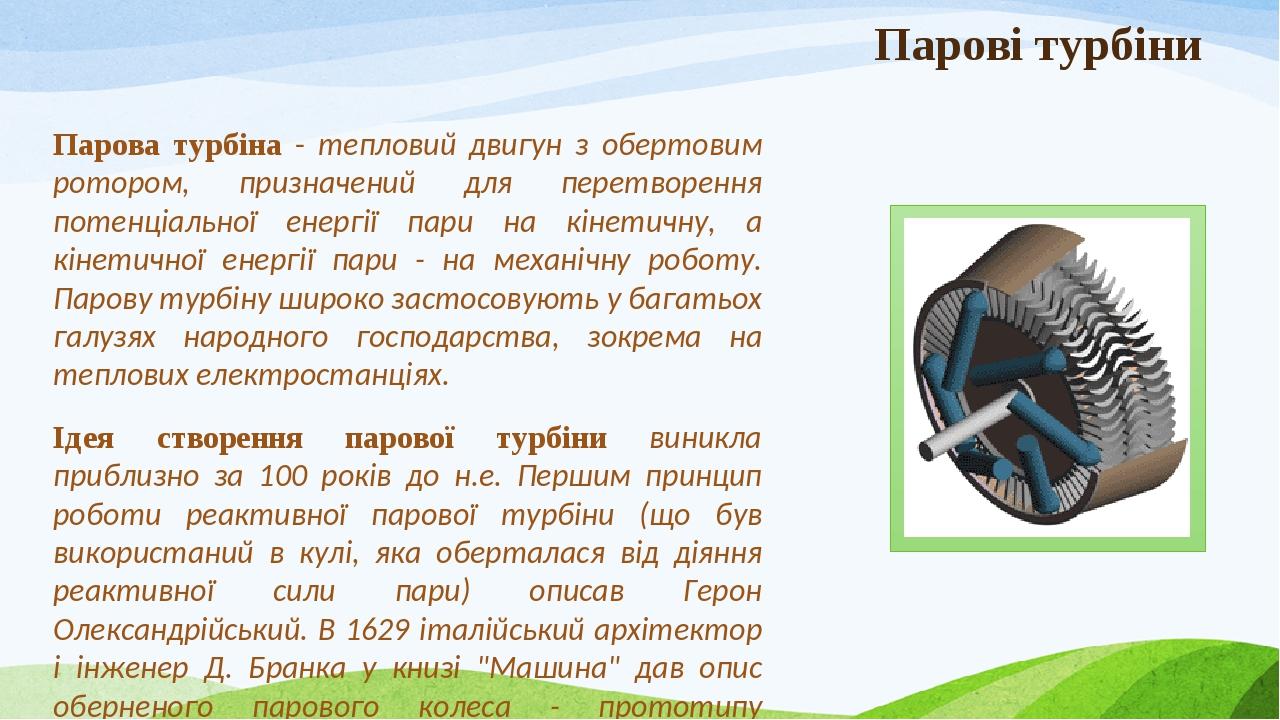 Парові турбіни Парова турбіна - тепловий двигун з обертовим ротором, призначений для перетворення потенціальної енергії пари на кінетичну, а кінети...