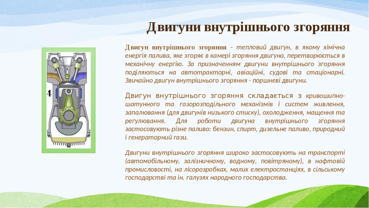 Двигуни внутрішнього згоряння Двигун внутрішнього згоряння - тепловий двигун, в якому хімічна енергія палива, яке згоряє в камері згоряння двигуна,...