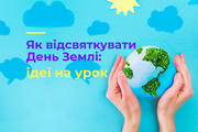 Як відсвяткувати День Землі: ідеї на урок