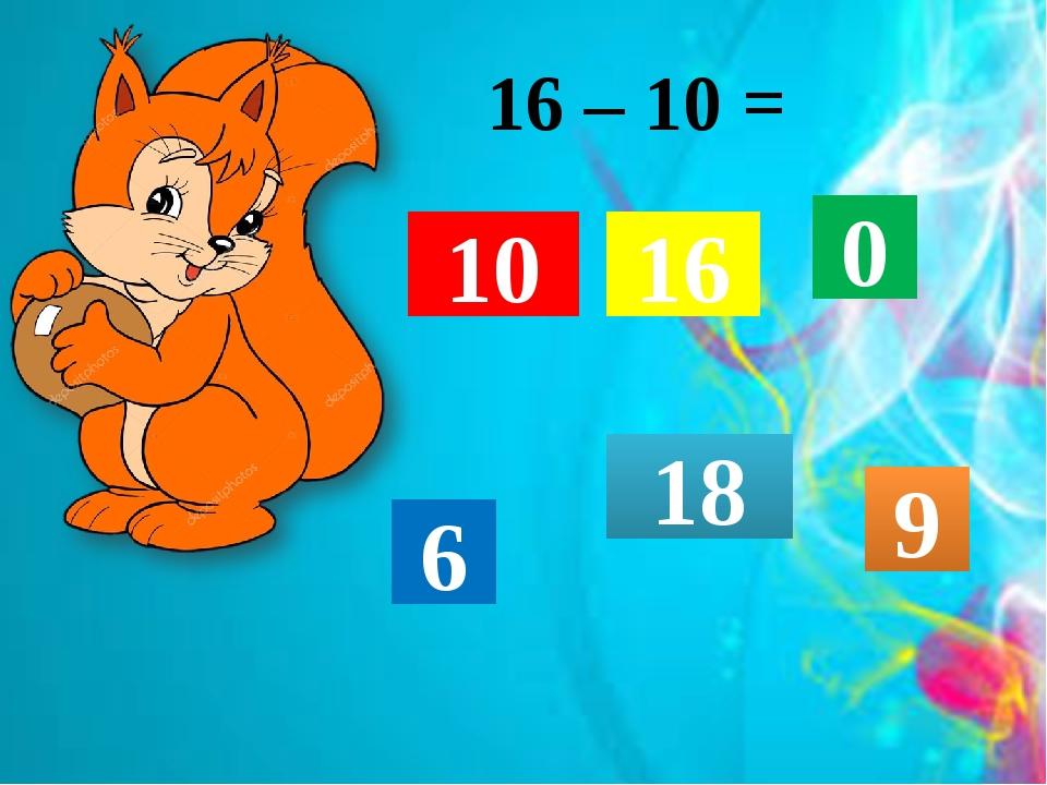 16 – 10 = 10 16 0 6 18 9