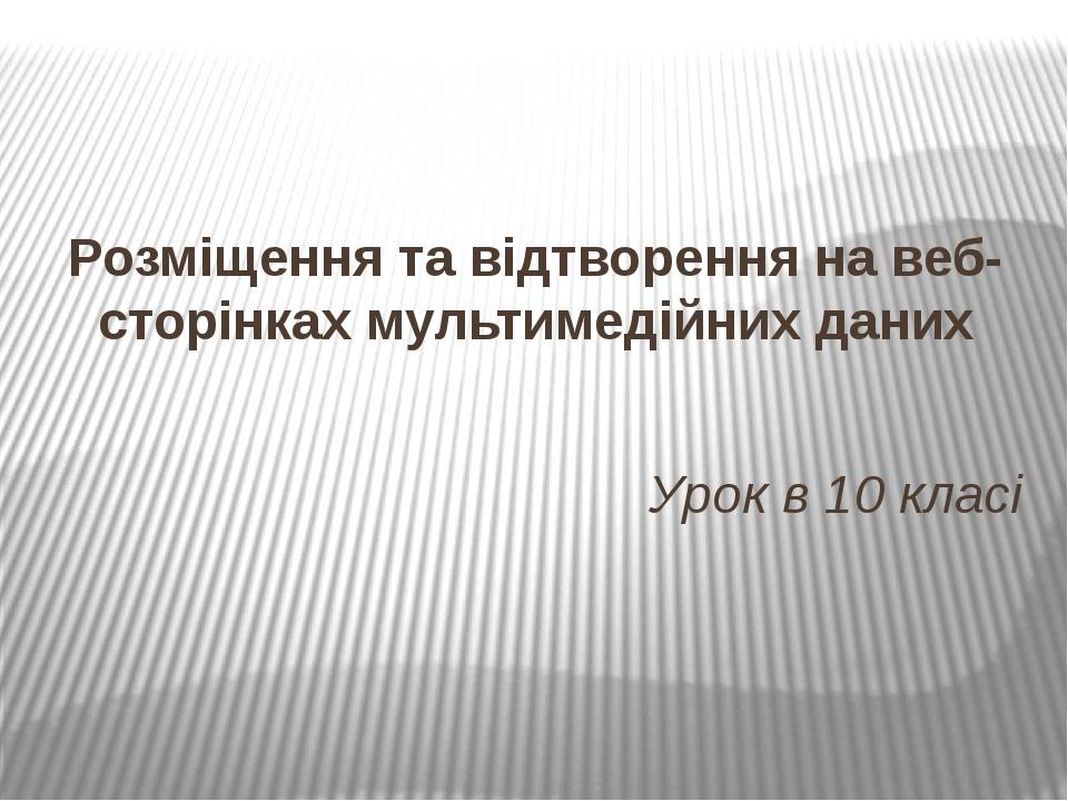 Розміщення та відтворення на веб-сторінках мультимедійних даних Урок в 10 класі