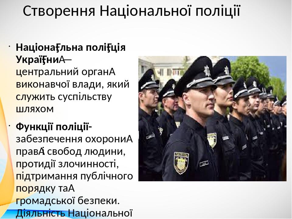 Створення Національної поліції Націона́льна полі́ція Украї́ни — центральний орган виконавчої влади, який служить суспільству шляхом Функції поліції...