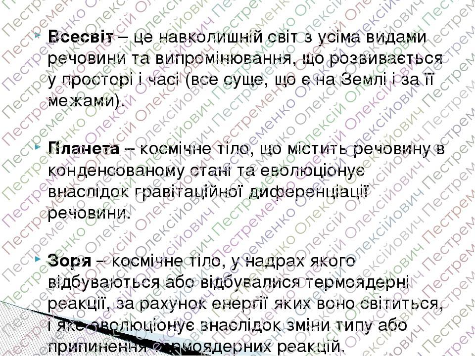 Всесвіт – це навколишній світ з усіма видами речовини та випромінювання, що розвивається у просторі і часі (все суще, що є на Землі і за її межами)...