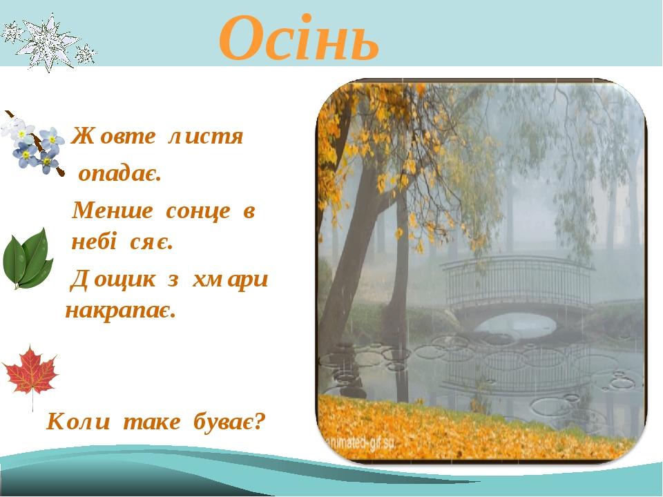 Осінь Жовте листя опадає. Менше сонце в небі сяє. Дощик з хмари накрапає. Коли таке буває?