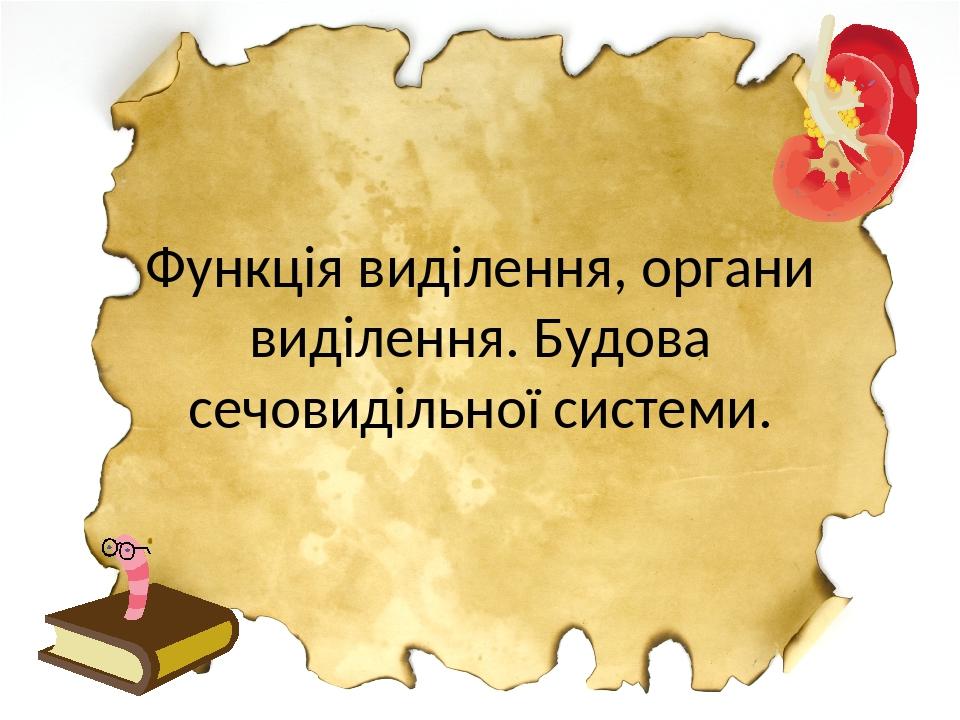 Функція виділення, органи виділення. Будова сечовидільної системи.